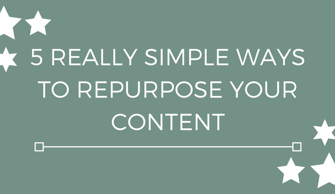 5 REALLY Simple Ways To Repurpose Your Content