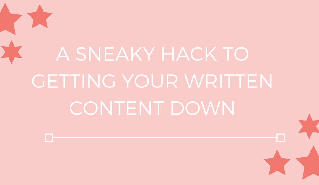 A Sneaky Hack to Getting Your Written Content Down