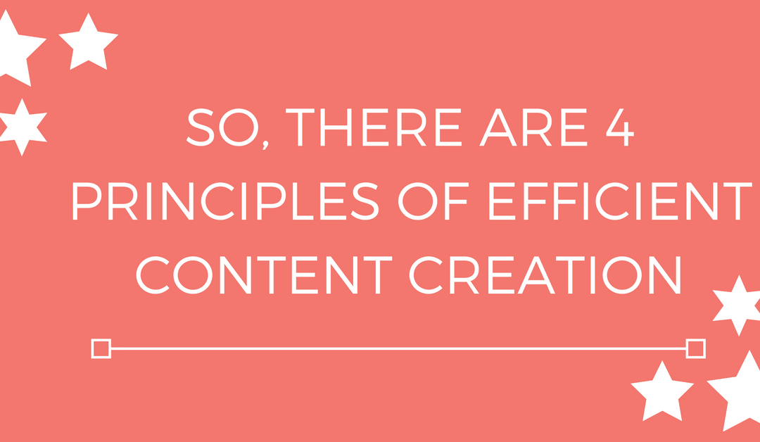So, there are 4 Principles of Efficient Content Creation