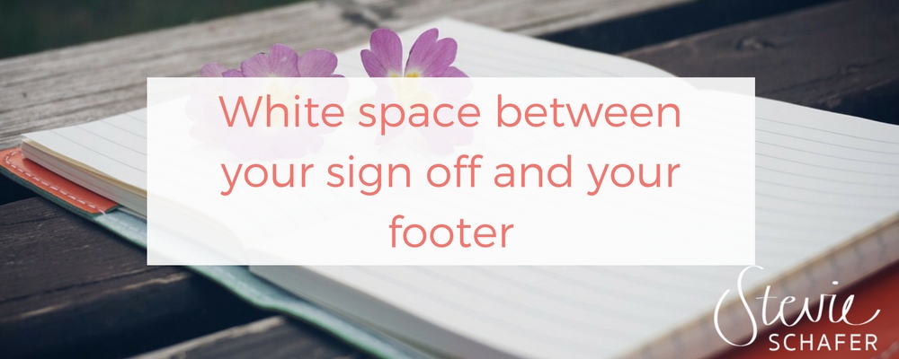 Please don’t put white space between your sign off and your footer