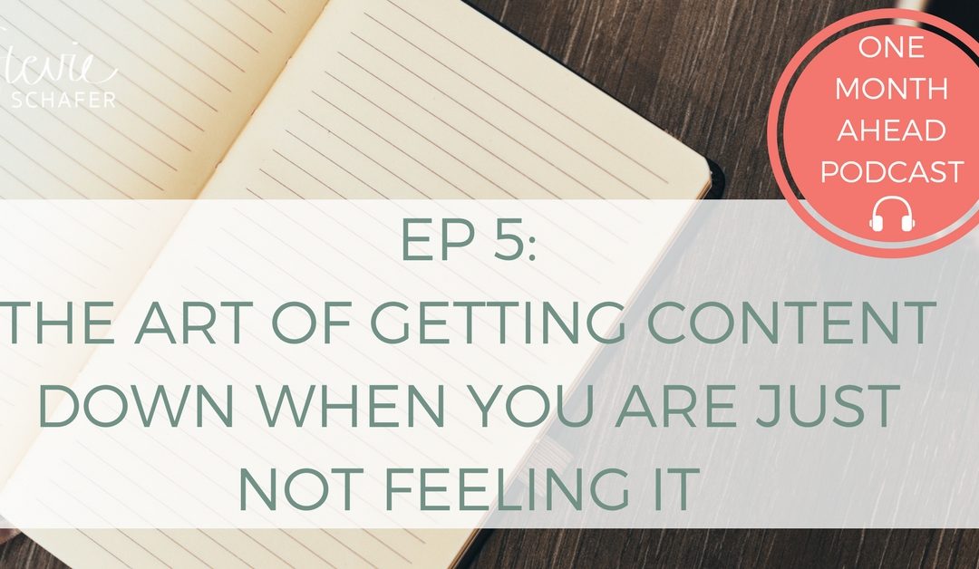5.The Art of Getting Content Down when you are JUST NOT FEELING IT